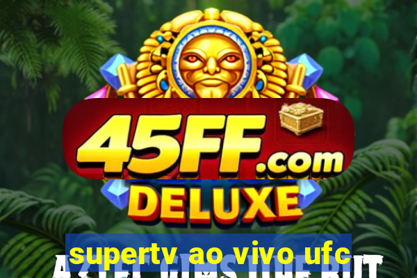 supertv ao vivo ufc